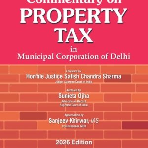 Commentary on Property Tax in Municipal Corporation of Delhi by Sunieta Ojha – 1st Edition 2026