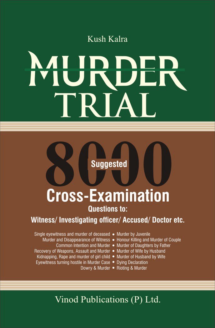 Murder Trial - 8000 Suggested Cross Examination Questions by Kush Kalra - Edition 2026