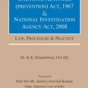Unlawful Activities (Prevention) Act, 1967 and National Investigation Agency Act,2008 Law, Procedure and Practice by K K Khandelwal (IAS) – 1st Edition 2026
