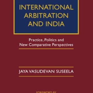 International Arbitration and India: Practice, Politics, and New Comparative Perspectives | Jaya Vasudevan Suseela | 1st Edition 2026
